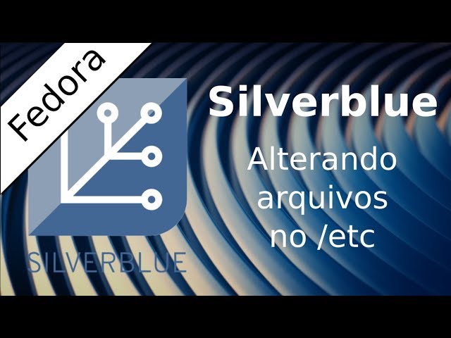 Fedora Silverblue - Alterando arquivos no /etc