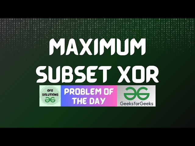 #1047 GFG POTD | Maximum Subset XOR | GFG Solutions | 30-07-2026