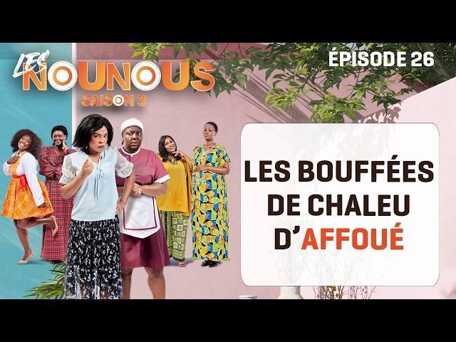LES NOUNOUS s3 - épisode 26 : LES BOUFFÉES DE CHALEUR D'AFFOUÉ