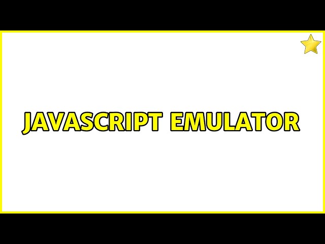Javascript Emulator (2 Solutions!!)