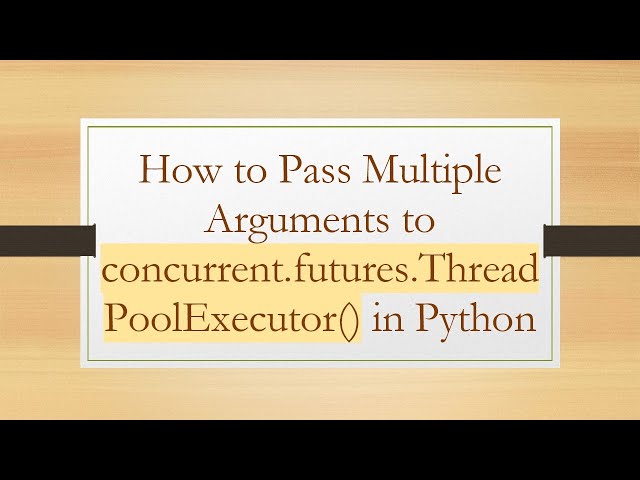 How to Pass Multiple Arguments to concurrent.futures.ThreadPoolExecutor() in Python