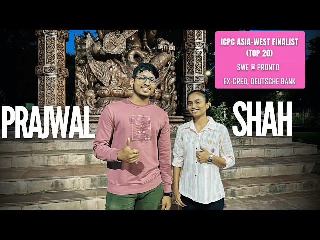 Learnings from Prajwal Shah | ICPC Asia-West Finalist | Ex - CRED, Deutsche Bank | SWE @ Pronto