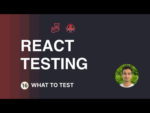 React Testing Tutorial - 16 - What to test?