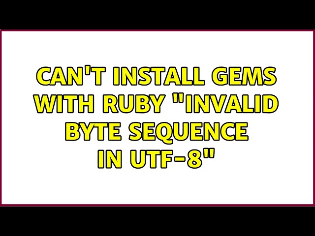 Can't install gems with Ruby: "invalid byte sequence in UTF-8" (2 Solutions!!)