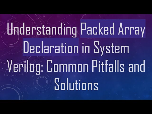 Understanding Packed Array Declaration in System Verilog: Common Pitfalls and Solutions