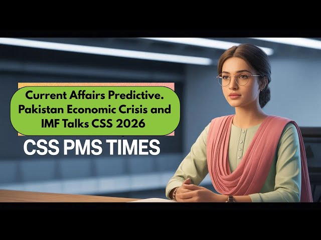 Current Affairs Predictive. Pakistan Economic Crisis and IMF Talks CSS 2026 | CSS PMS TIMES