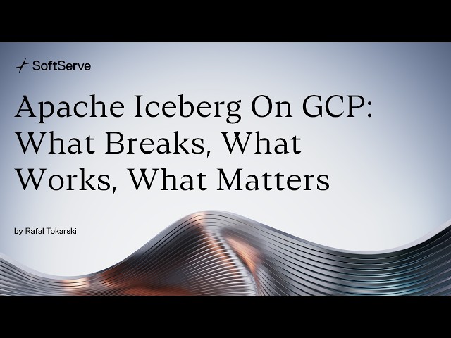 Apache Iceberg on GCP: What Breaks, What Works, What Matters by Rafal Tokarski