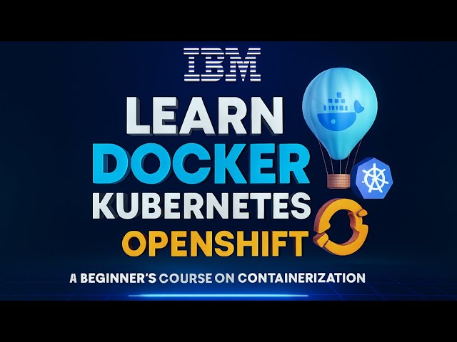 Learn Docker, Kubernetes, and OpenShift with IBM Experts: A Beginner's Course on Containerization