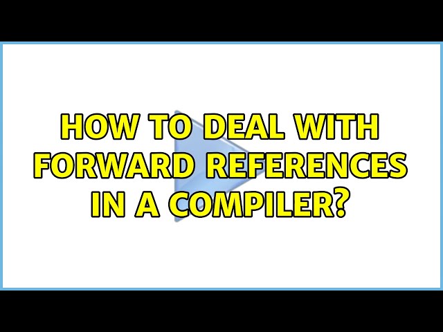 How to deal with forward references in a compiler? (3 Solutions!!)