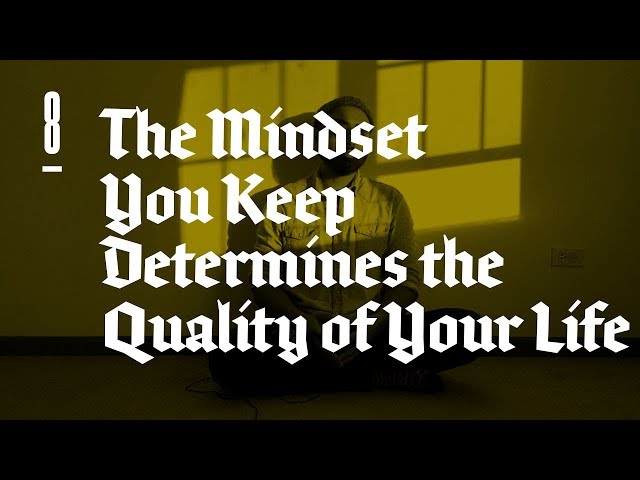8. The Mindset You Keep Determines the Quality of Your Life.