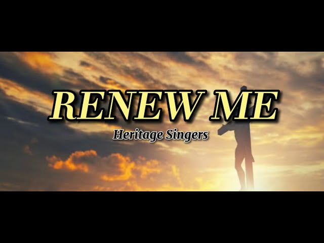 RENEW ME- HERITAGE SINGERS (LYRICS)