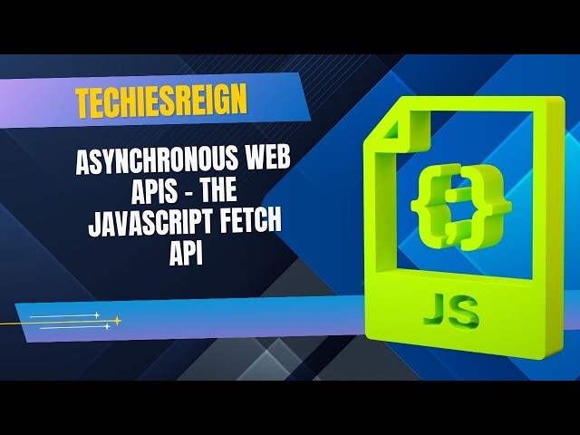 Asynchronous Web APIS - The JavaScript Fetch API