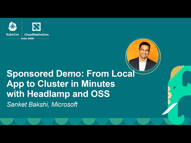 Sponsored Demo: From Local App to Cluster in Minutes with Headlamp and OSS - Sanket Bakshi