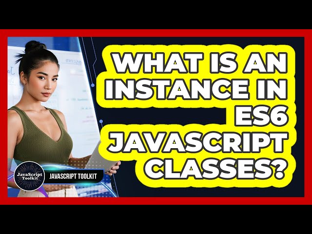 What Is An Instance In ES6 JavaScript Classes? - JavaScript Toolkit
