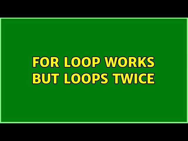 For loop works but loops twice