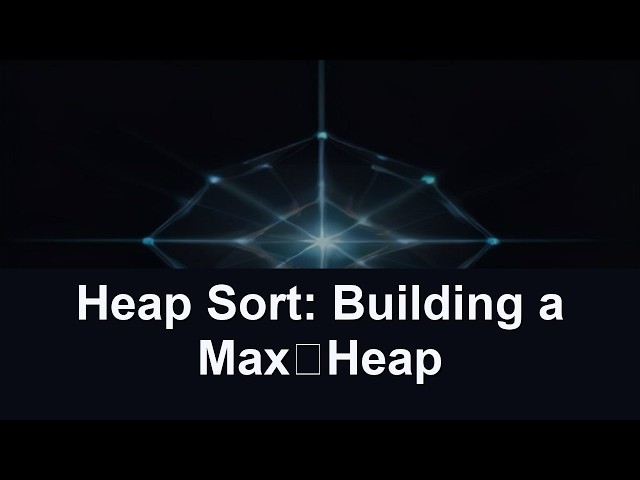 Heap Sort: Building a Max‑Heap