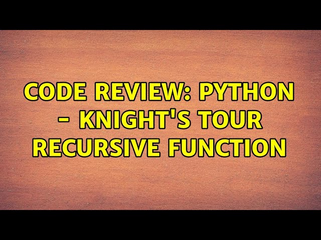 Code Review: Python - Knight's tour recursive function (2 Solutions!!)