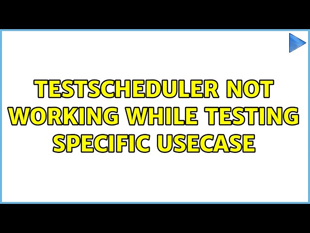 TestScheduler not working while testing specific usecase
