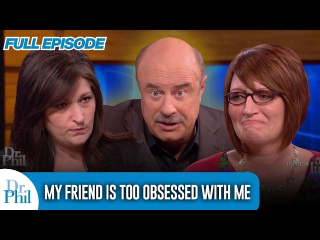 My Friend Is Too Obsessed With Me | FULL EPISODE | Dr. Phil