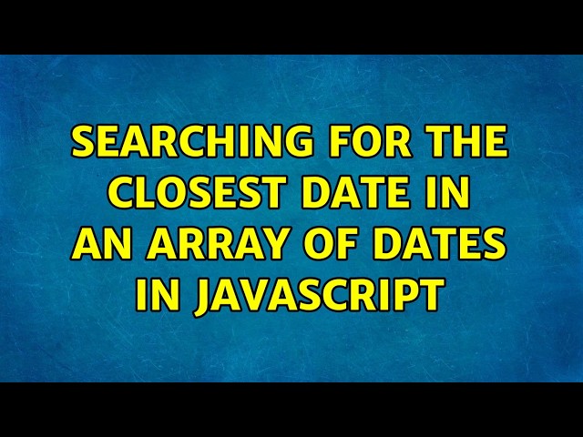 Searching for the closest date in an array of dates in JavaScript (4 Solutions!!)