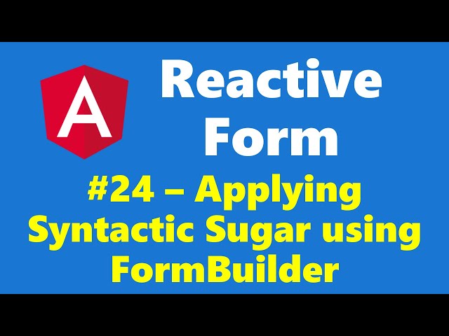 #13.24 - Syntactic Sugar using FormBuilder - Reactive Form - Angular Series