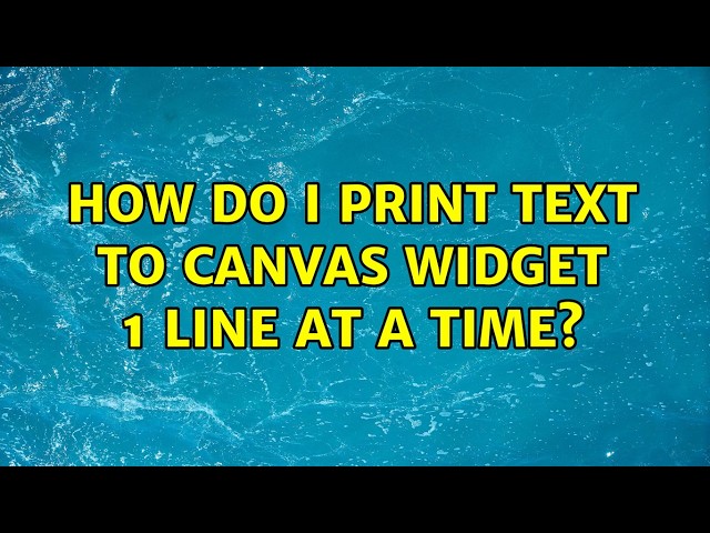 How Do I Print Text to Canvas Widget 1 line at a Time? (2 Solutions!!)