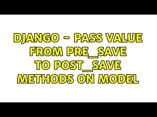 Django - Pass value from pre_save to post_save methods on model (2 Solutions!!)