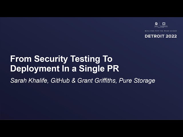 From Security Testing To Deployment In a Single PR - Sarah Khalife, GitHub & Grant Griffiths