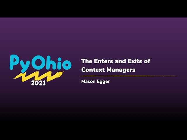 The Enters and Exits of Context Managers [PyOhio 2021]