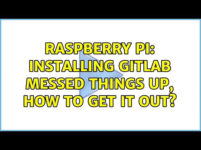 Raspberry Pi: Installing GitLab messed things up, how to get it out? (3 Solutions!!)