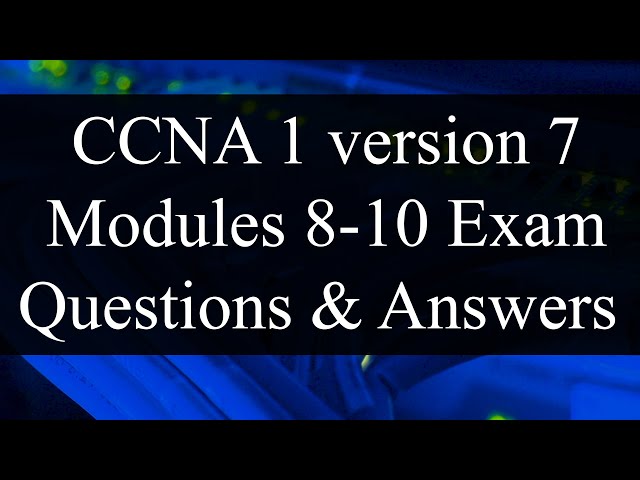 CCNA 1 version 7:  Modules 8-10 Exam Questions Review - Exam Preparation/Revision