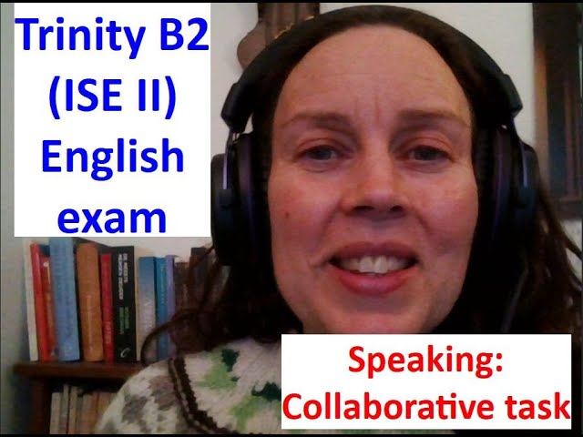 Trinity B2 Speaking Collaborative Task How to Pass Trinity B2 ISE II English exam