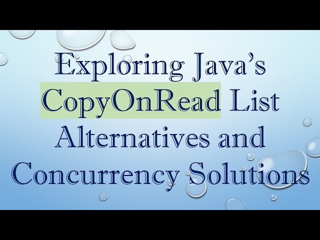 Exploring Java's CopyOnRead List Alternatives and Concurrency Solutions