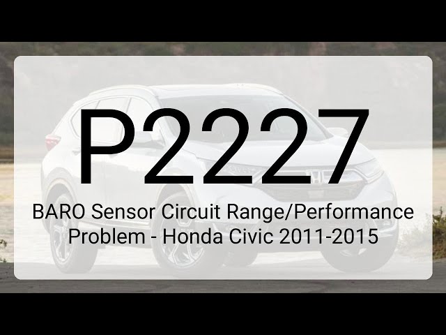 DTC P2227: BARO Sensor Circuit Range/Performance Problem - Honda Civic 2011-2015
