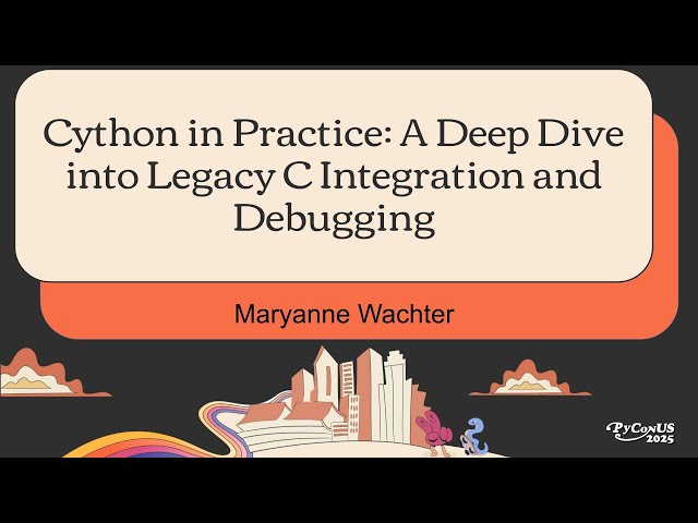 Cython in Practice: A Deep Dive into Legacy C Integration and Debugging - Maryanne Wachter