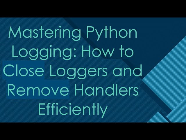 Mastering Python Logging: How to Close Loggers and Remove Handlers Efficiently