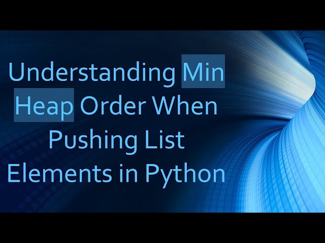 Understanding Min Heap Order When Pushing List Elements in Python