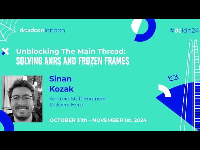 Unblocking The Main Thread: Solving ANRS and Frozen Frames - Sinan Kozak | droidcon London 2024