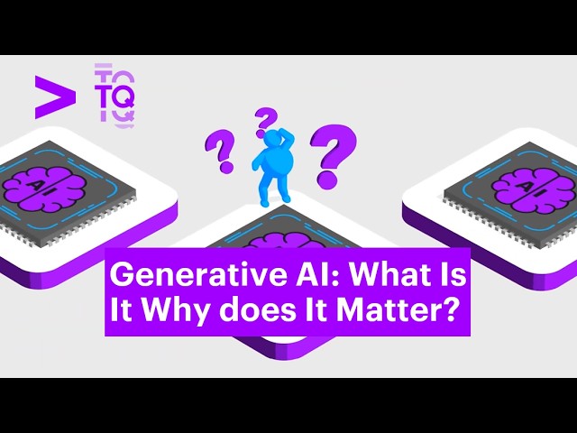 Generative AI: What Is It? Why Does It Matter?
