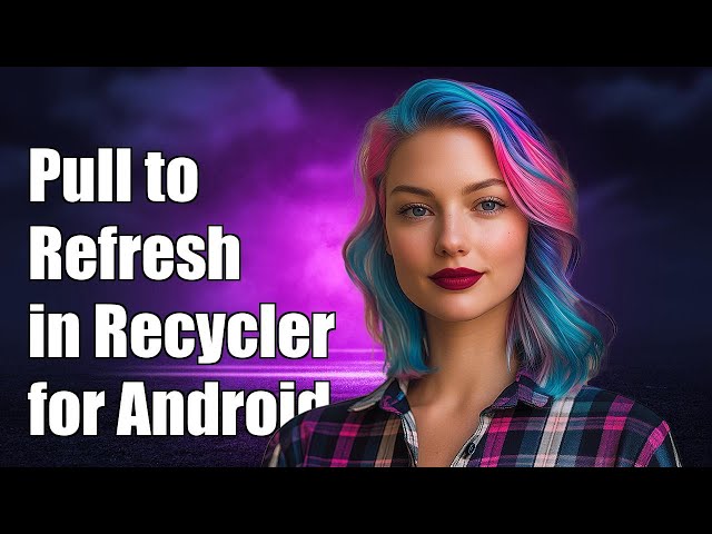 How to Implement Pull to Refresh in RecyclerView for Android Apps