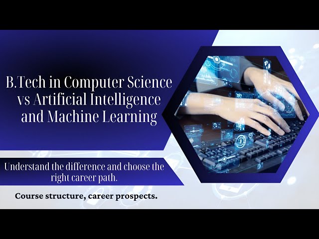 B.Tech in Computer Science vs. Artificial intelligence and Machine Learning | cse ai ml