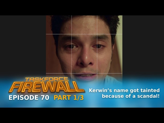 Taskforce Firewall: Kerwin’s name got tainted because of a scandal! (Episode 70 - Part 1/3)
