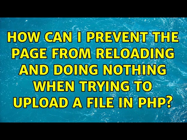 How can I prevent the page from reloading and doing nothing when trying to upload a file in PHP?