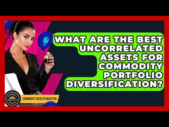 What Are The Best Uncorrelated Assets For Commodity Portfolio Diversification?