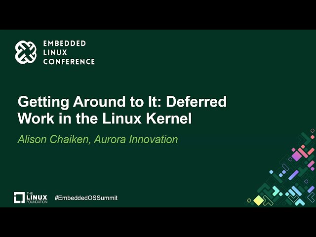 Getting Around to It: Deferred Work in the Linux Kernel - Alison Chaiken, Aurora Innovation