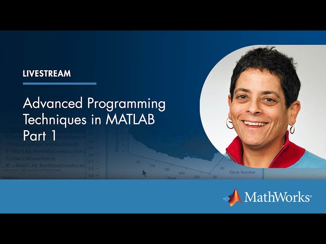 Advanced Programming Techniques in MATLAB, Part 1 | Master Class with Loren Shure