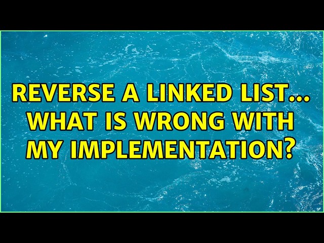 Reverse a linked list... what is wrong with my implementation? (2 Solutions!!)