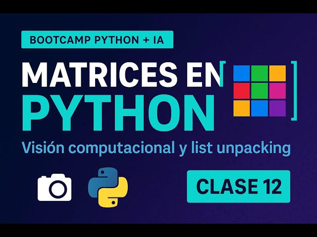 Clase 12 - Matrices y list unpacking en Python (Visión IA)