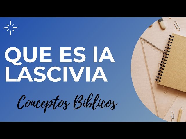 QUE ES LA LASCIVIA EN LA BIBLIA - Conceptos y Terminos Biblicos