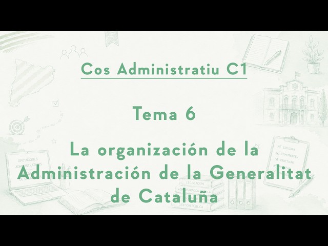 Tema 6 - La organización de la Administración de la Generalitat de Cataluña (Cos Administratiu C1)